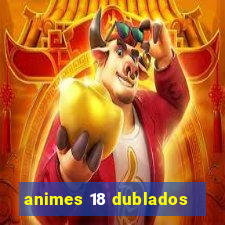 animes 18 dublados